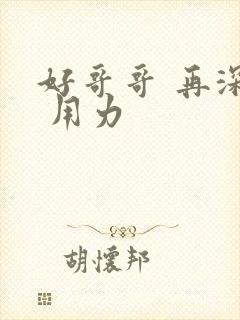 好哥哥 再深点 用力