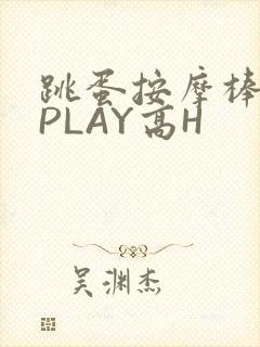 跳蛋按摩棒玉势PLAY高H