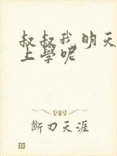 叔叔我明天还要上学呢