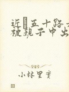 近親五十路六十被亲子中出