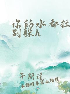 你的水都拉丝了别躲h