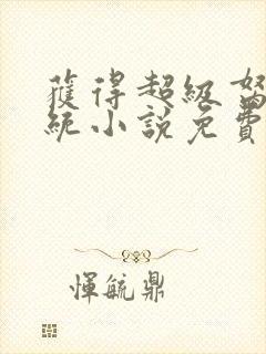 获得超级胬肉系统小说免费阅读