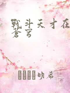 战斗天才在斗破苍穹