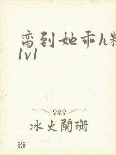 脔到她乖h糙汉1v1