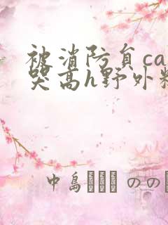 被消防员cao哭高h野外糙汉h