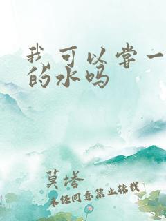 我可以尝一下你的水吗