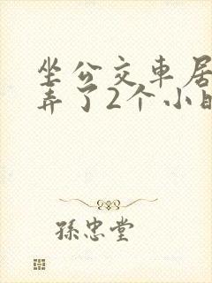 坐公交车居然被弄了2个小时小说