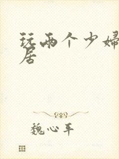 玩两个少妇女邻居