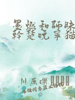 墨燃和师昧同时干楚晚宁猫弄