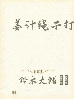 姜汁绳子打结走