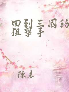 回到三国的特种狙击手