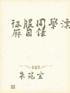 征服同学漂亮麻麻目录