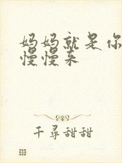 妈妈就是你的人慢慢来