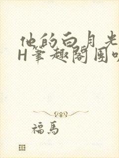 他的白月光HvH笔趣阁团叽叽