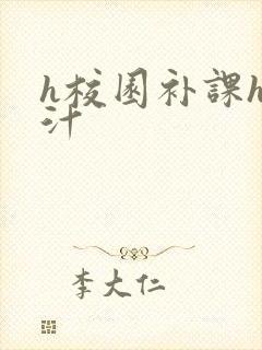 h校园补课h奶汁