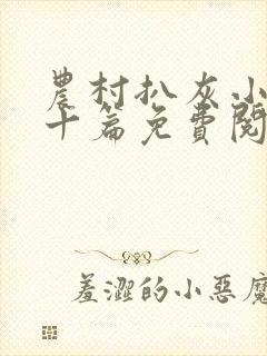 农村扒灰小说五十篇免费阅读全文