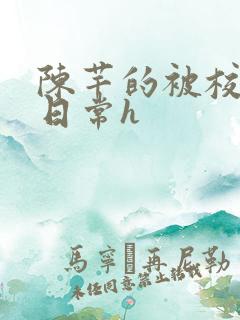 陈芊的被校长脔日常h