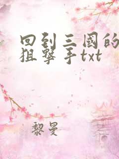 回到三国的特种狙击手txt