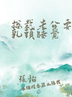 总裁老公要含着乳头睡觉