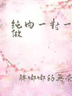 纯肉一对一到处做