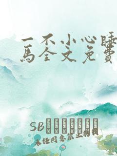 一不小心睡了竹马全文免费阅读