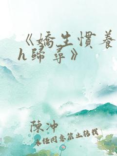 《娇生惯养4ph归寻》