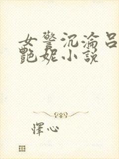 女警沉沦吕新白艳妮小说