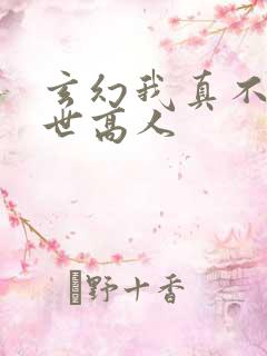 玄幻我真不是盖世高人