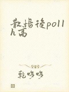 散场后po11h高