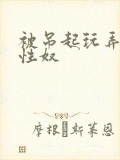 被吊起玩弄的女性奴