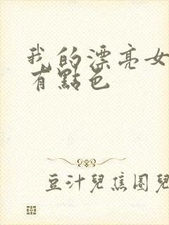 我的漂亮女上司有点色