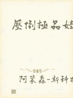 压倒极品娃娃妻