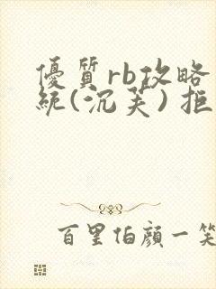 优质rb攻略系统(沉芙) 拒绝改写