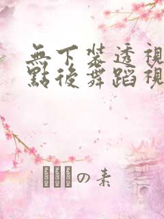 无下装透视十2点后舞蹈视频