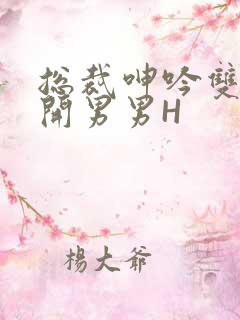 总裁呻吟双腿大开男男H