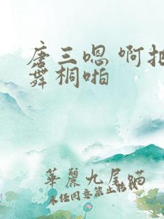 唐三嗯 啊把唐舞桐啪