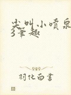 尖叫小喷泉1v3笔趣