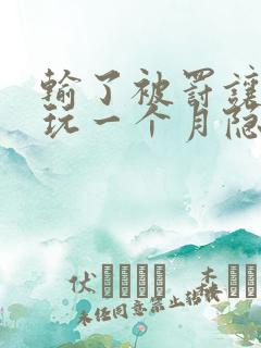 输了被罚让别人玩一个月隐私