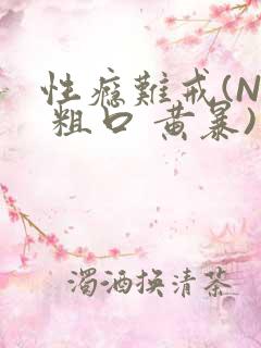 性瘾难戒(NP 粗口 黄暴)