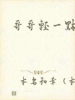 哥哥轻一点我疼