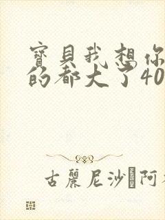 宝贝我想你了我的都大了404