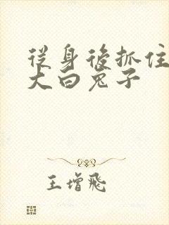 从身后抓住那对大白兔子