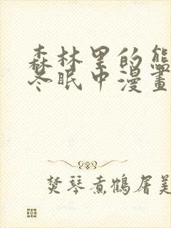 森林里的熊先生冬眠中漫画未删减