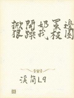 掀开奶罩边躁狠狠躁我校园