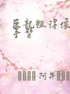 巨龙粗得像婴儿手臂