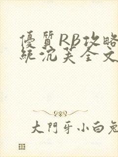 优质RB攻略系统沉芙全文免费阅读