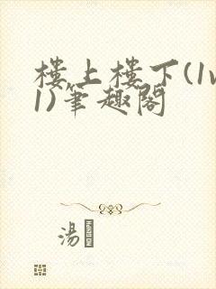 楼上楼下(1v1)笔趣阁