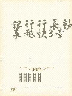 银行行长动作越来越快3章