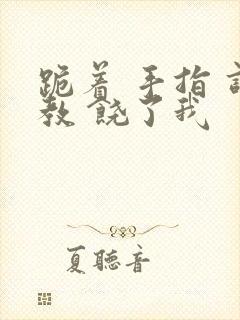 跪着 手指 调教 饶了我