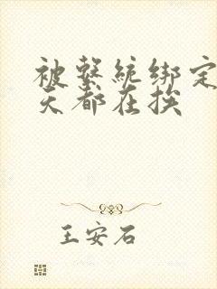 被系统绑定后每天都在挨